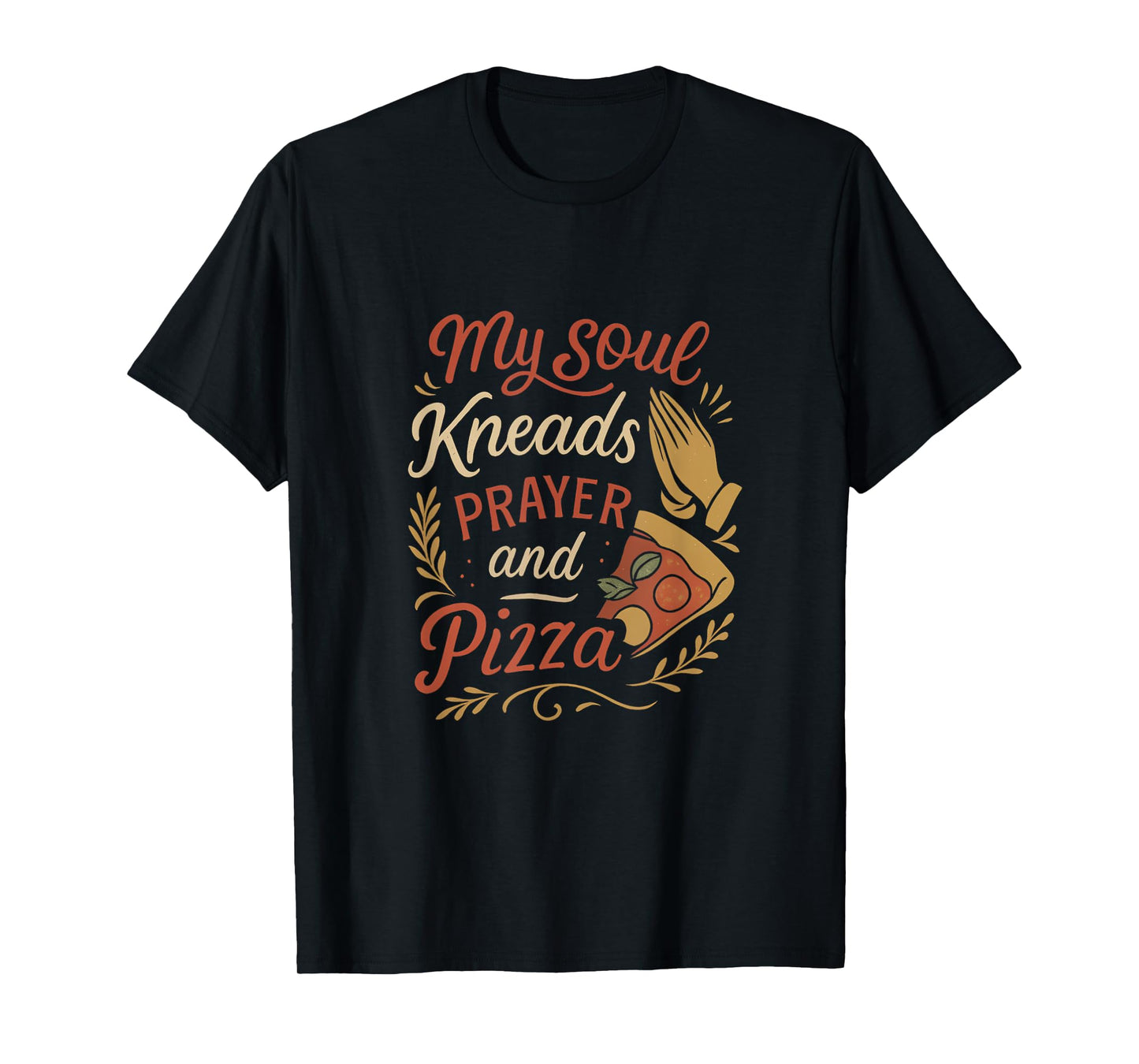 Pizza Prayer My Soul Kneads Prayer and Pizza T-Shirt