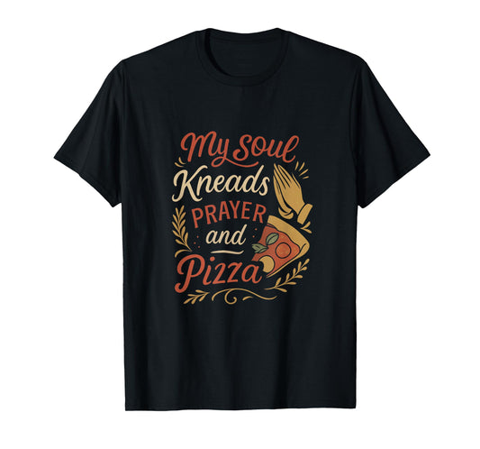 Pizza Prayer My Soul Kneads Prayer and Pizza T-Shirt