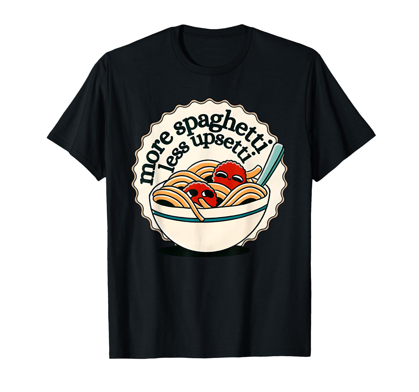 more spaghetti less upsetti T-Shirt