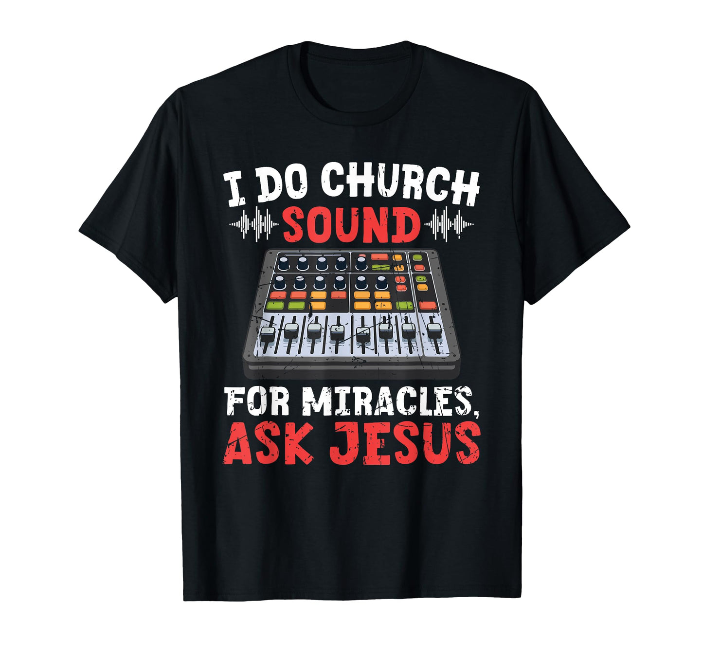 I Do Church Sound For Miracles Ask Jesus Christian Funny T-Shirt