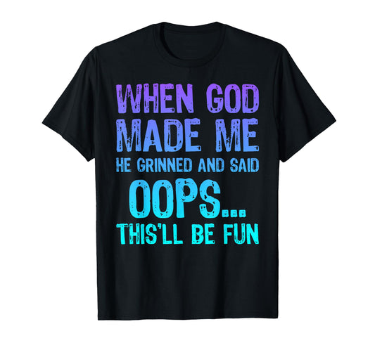 When God Made Me He Grinned and Said Oops This'll Be Fun T-Shirt