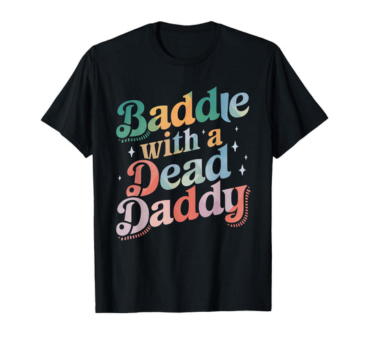 Baddie With A Dead Daddy Funny Sarcastic Saying Dark Humor T-Shirt