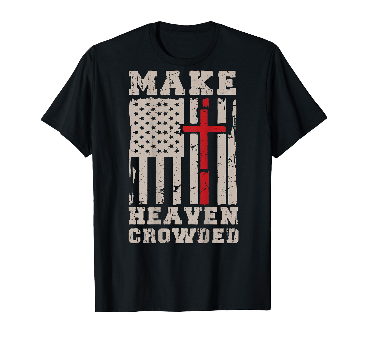 Make Heaven Crowded Patriotic Christian Faith USA Flag Cross T-Shirt