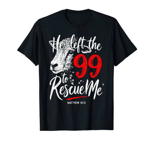 He Left The 99 To Rescue Me Matthew 18:12 T-Shirt