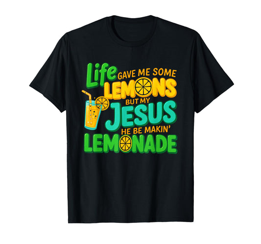 Life Gave Me Some Lemons But My Jesus He Be Making Lemonade T-Shirt