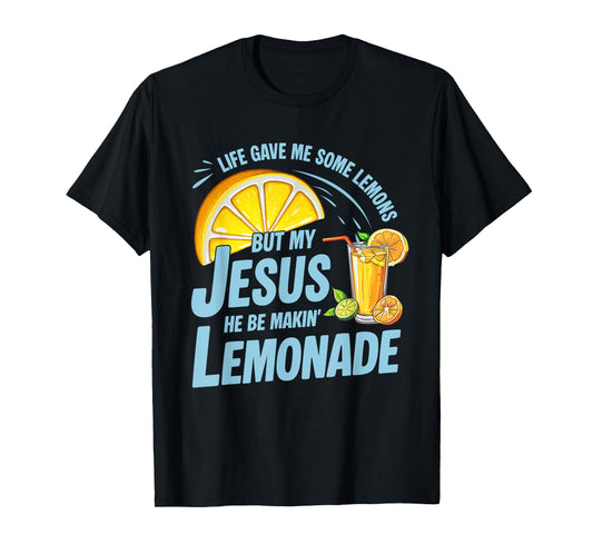 Life Gave Me Some Lemons But My Jesus He Be Making Lemonade T-Shirt