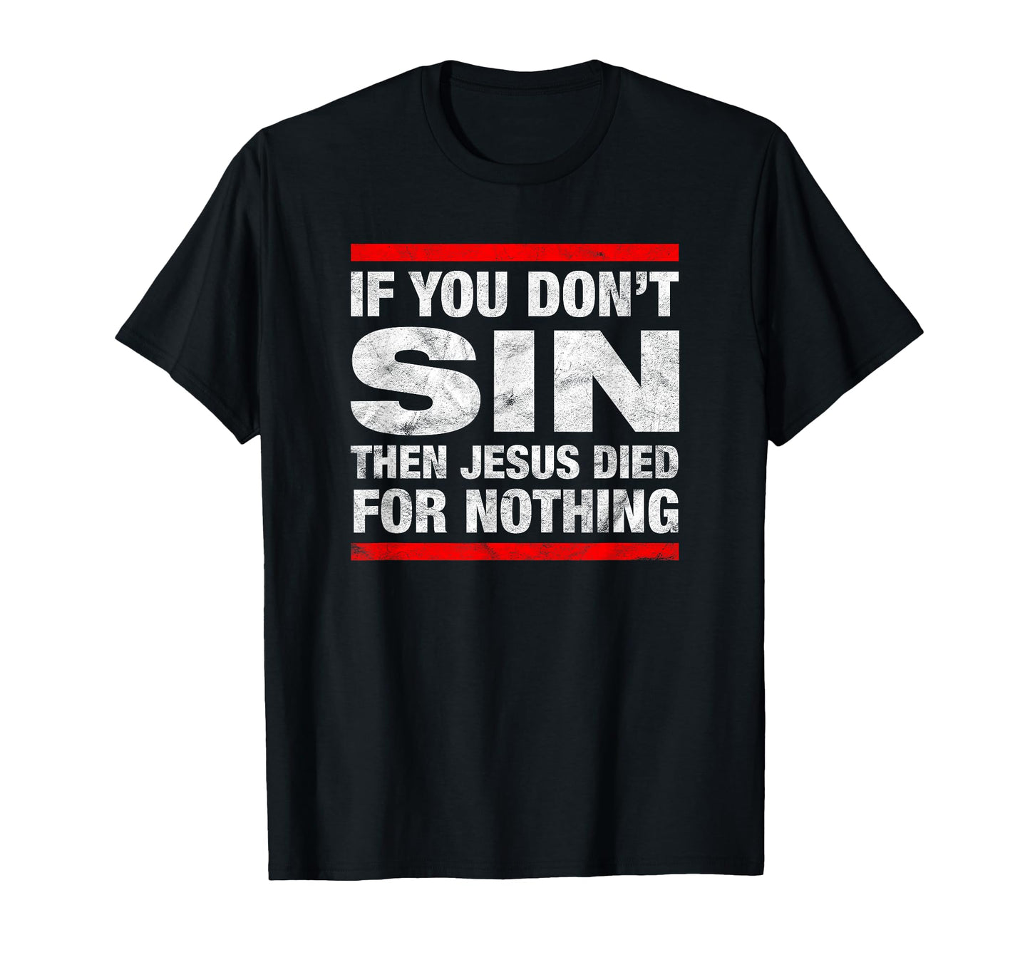 If You Don't Sin Then Jesus Died For Nothing Funny Distress T-Shirt