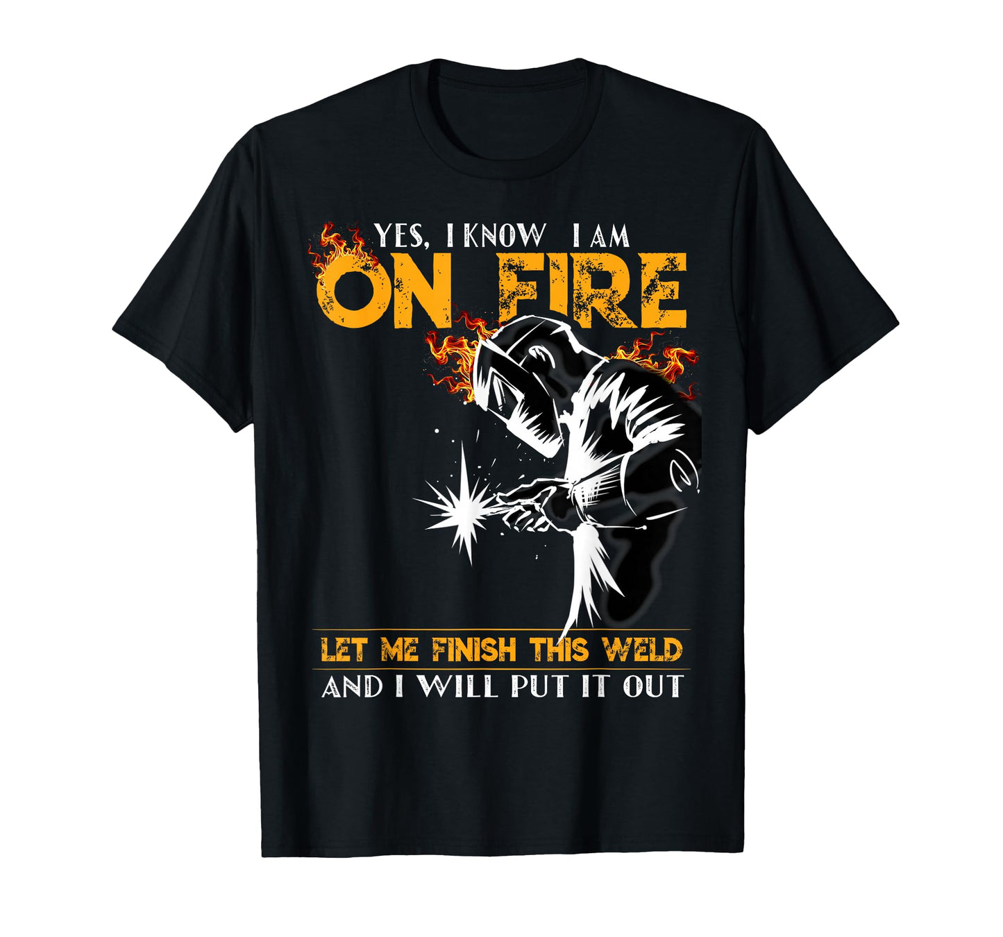 Yes I know I Am On Fire Metal Worker Welder & Welding T-Shirt