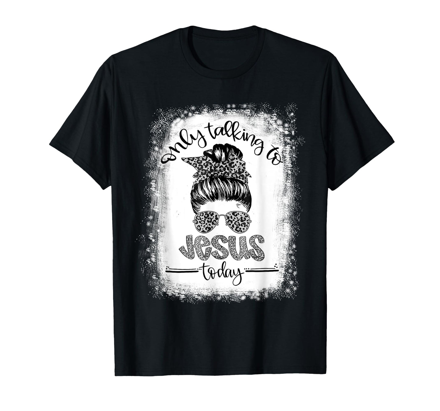 Bleached Messy Bun I'm Only Talking To Jesus Today Christian T-Shirt