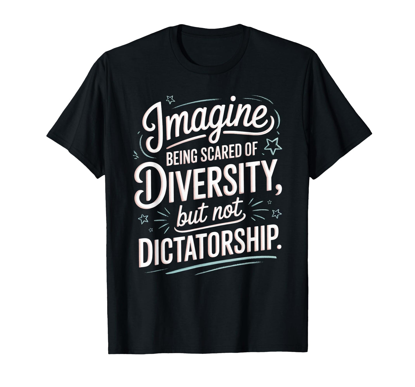 Imagine Being Scared Of Diversity But Not Dictatorship T-Shirt