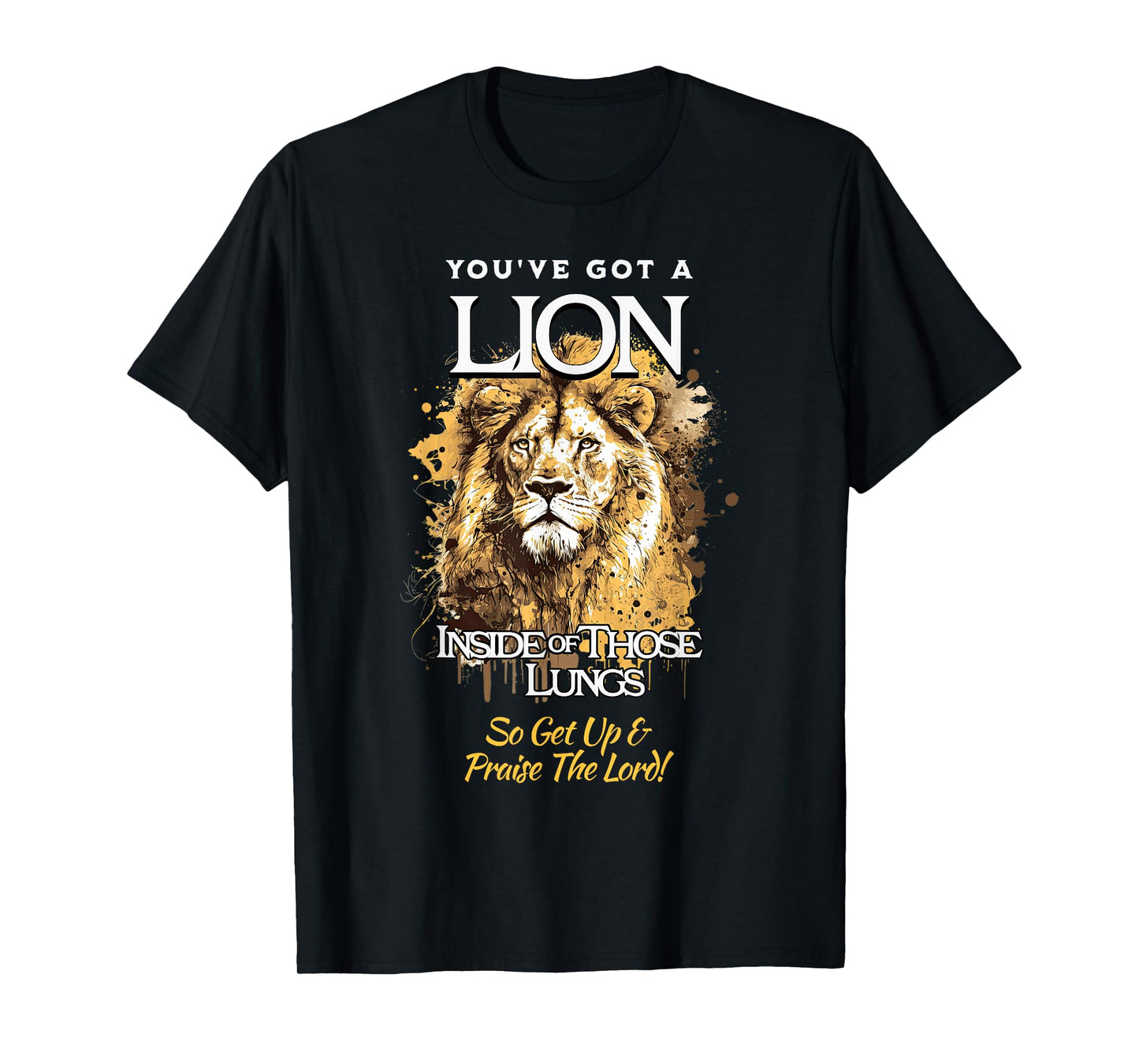 You've Got A Lion Inside of Those Lungs So Get Up and Praise T-Shirt