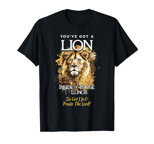 You've Got A Lion Inside of Those Lungs So Get Up and Praise T-Shirt