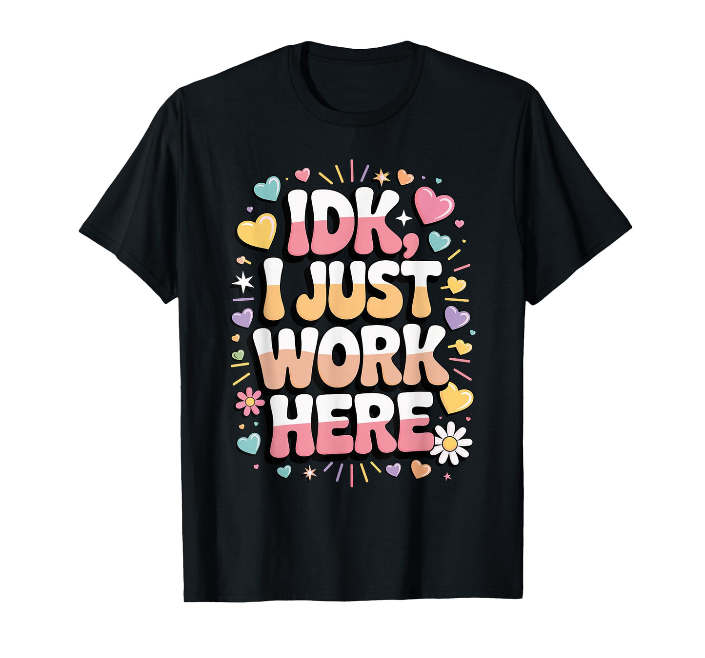 IDK I Just Work Here Funny Colorful Employee Quote T-Shirt