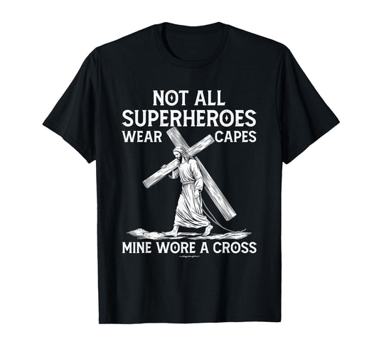 Not All Superhero Wear Capes Mine Wore A Cross Jesus Faith T-Shirt