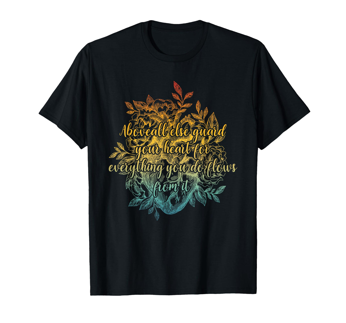 Above All Else Guard Your Heart For Everything Quote T-Shirt