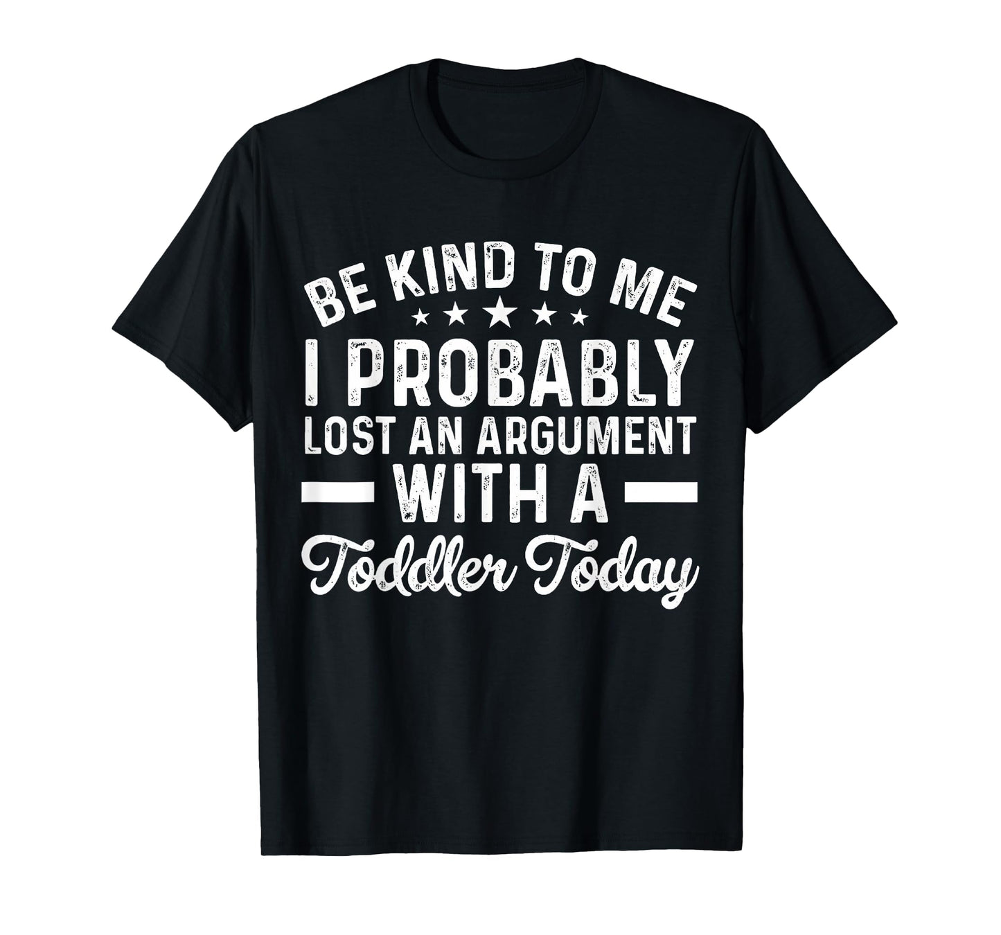 Be Kind To Me I Probably Lost An Argument With A Toddler T-Shirt