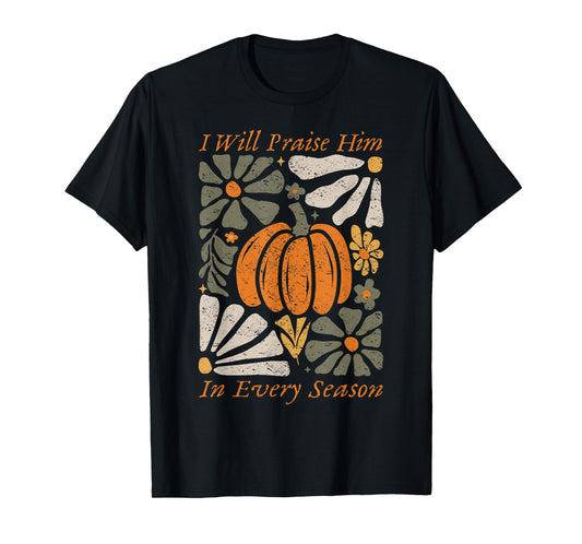 I Will Praise Him in Every Season Pumpkin Fall T-Shirt