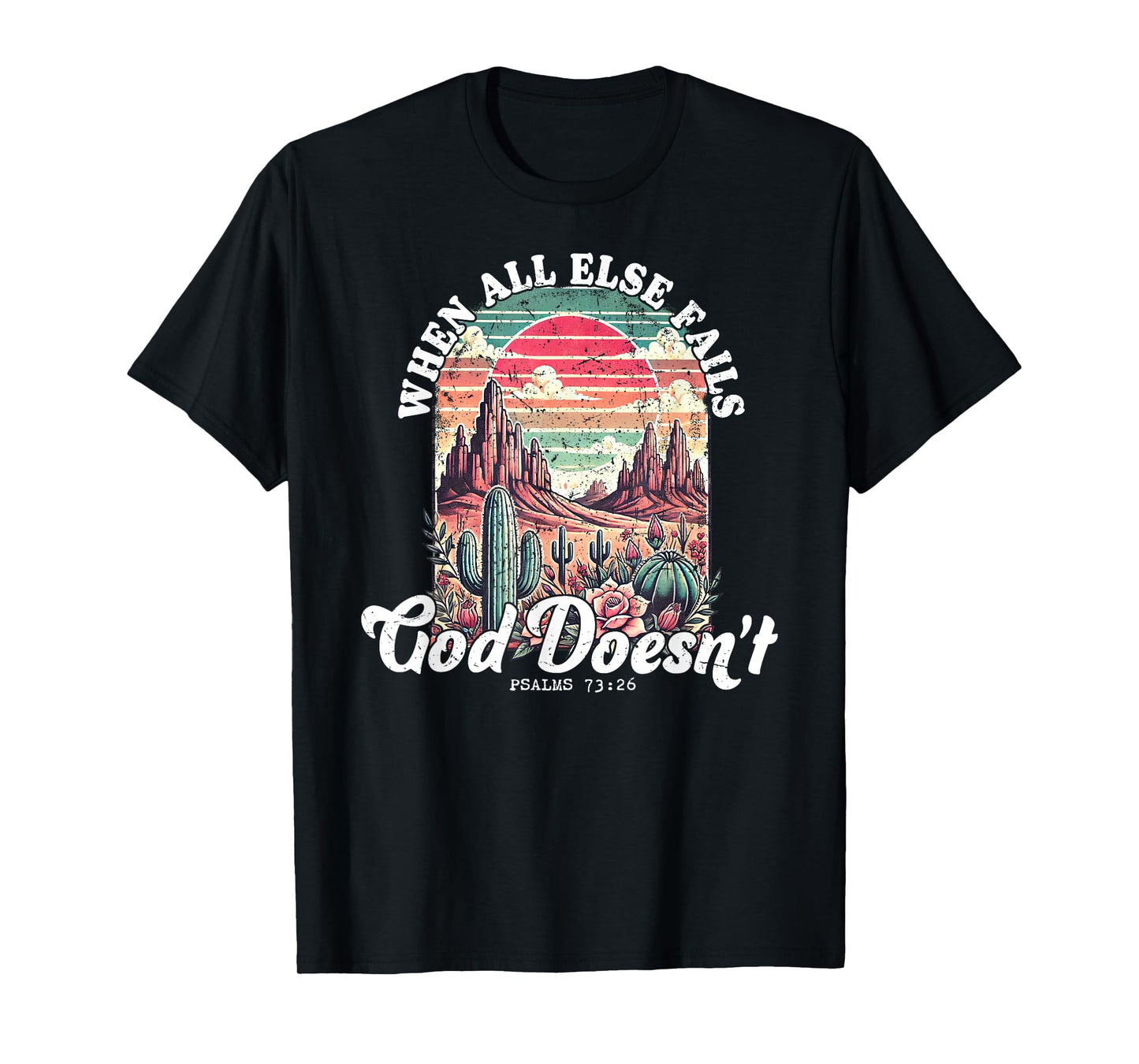 When All Else Fails God Doesn’t Psalms 73 26 T-Shirt