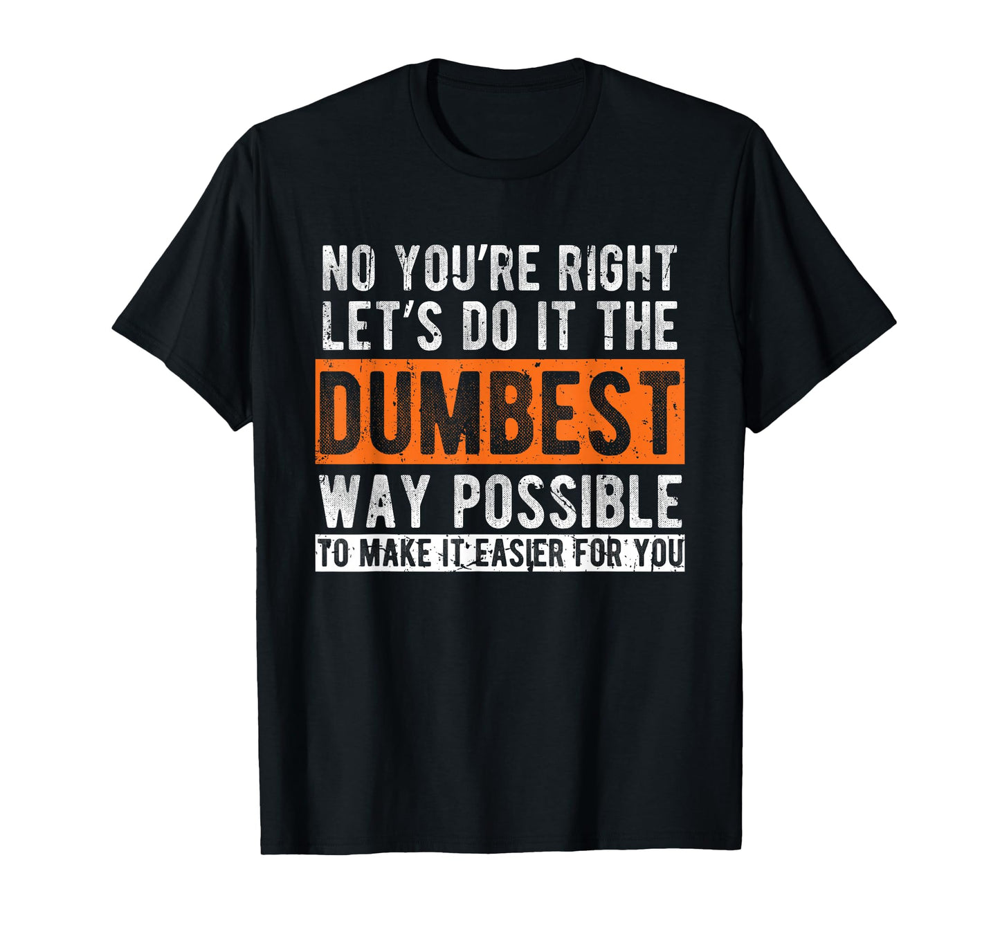 Let’s Do It The Dumbest Way Funny Sarcastic Work Pun T-Shirt