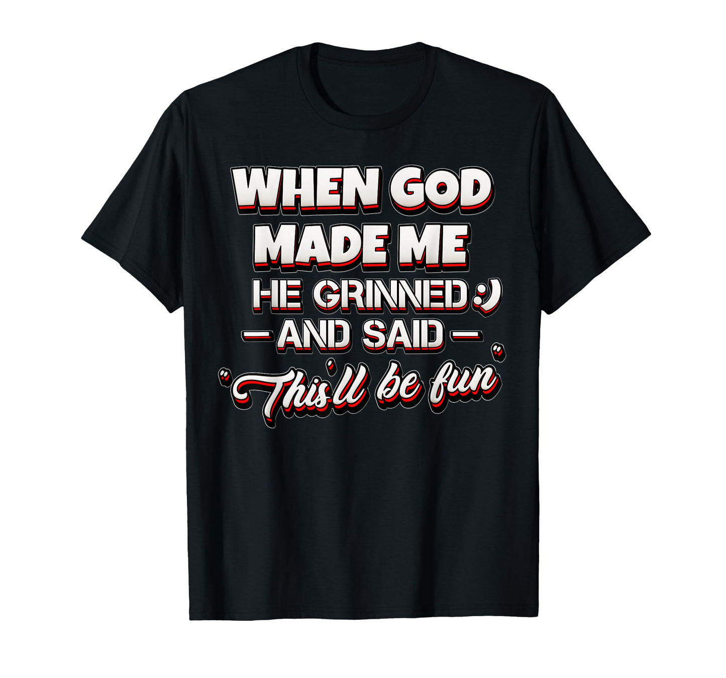 Funny Sarcastic Saying When God Made Me He Grinned and Said T-Shirt