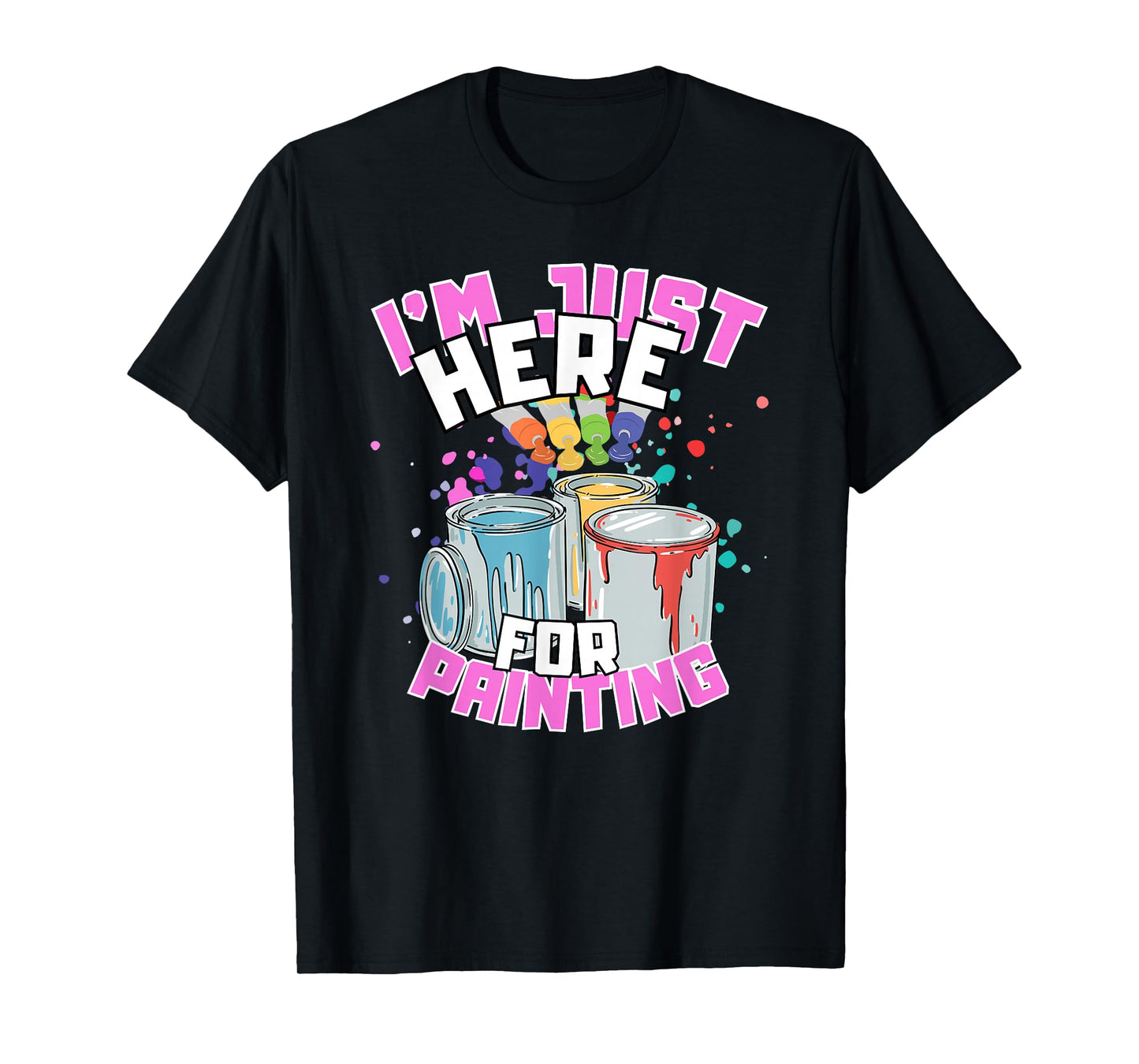 I'm Just Here For Painting Funny Quote Painting Lover T-Shirt