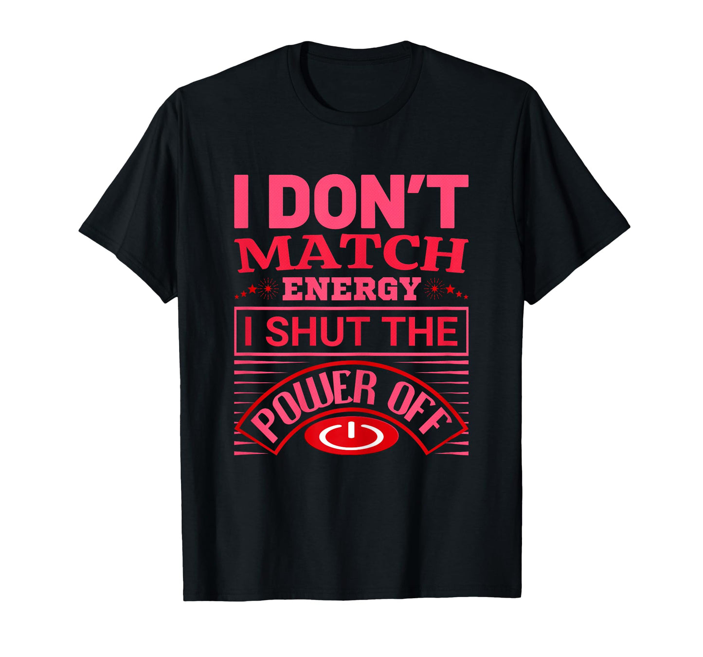 I Don’t Match Energy I Shut The Power Off Saying Design T-Shirt