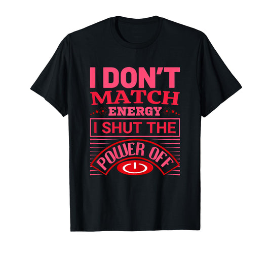 I Don’t Match Energy I Shut The Power Off Saying Design T-Shirt