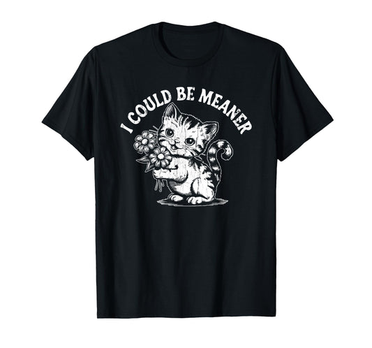 I Could Be Meaner, Cat Meme, Funny Humor, Sarcastic T-Shirt