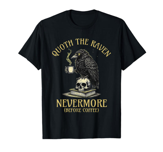 Quoth The Raven Nevermore Before Coffee Funny Quote T-Shirt