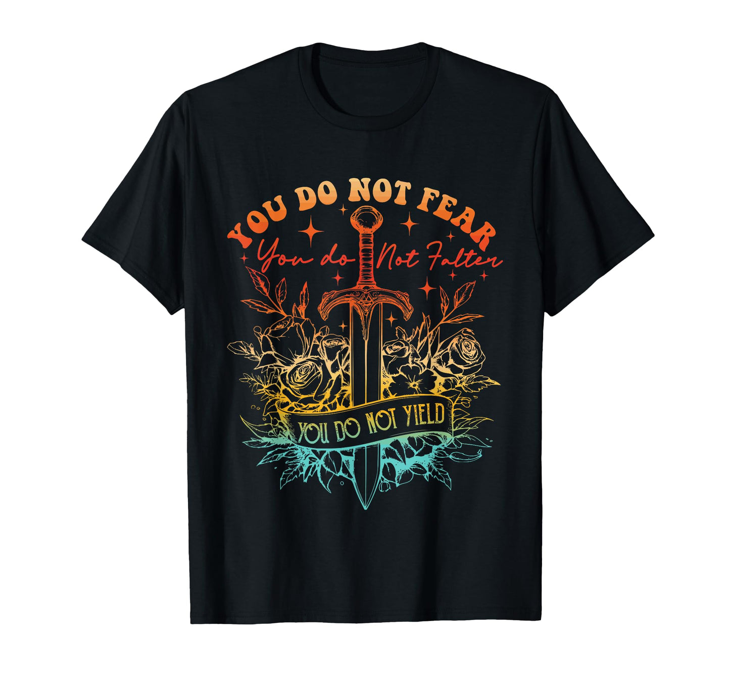 You Do Not Fear You Do Not Falter You Do Not Yield Quote T-Shirt