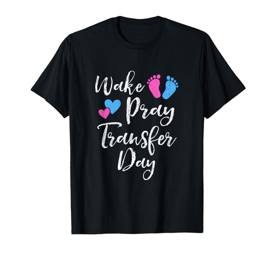 Wake Pray Transfer Day Ivf Vitro Fertilization Mom Women T-Shirt
