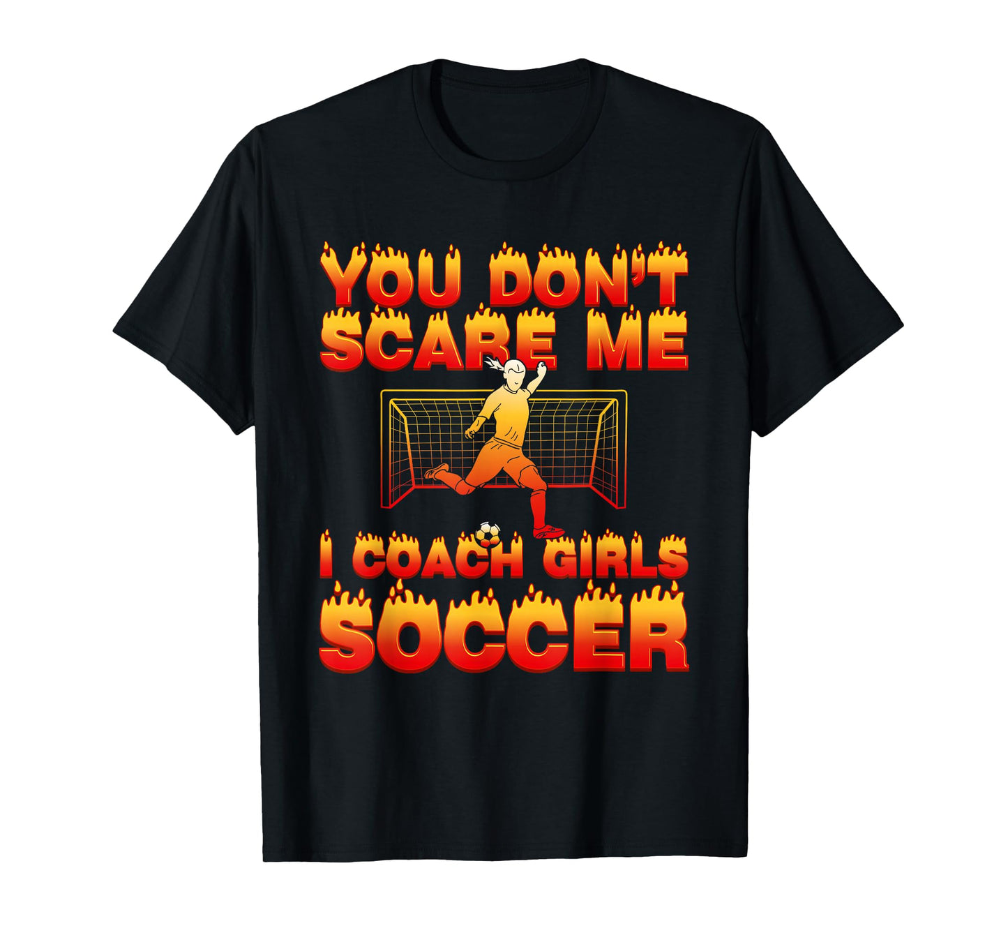You Don’t Scare Me I Coach Girls Soccer Funny Quote Sports T-Shirt