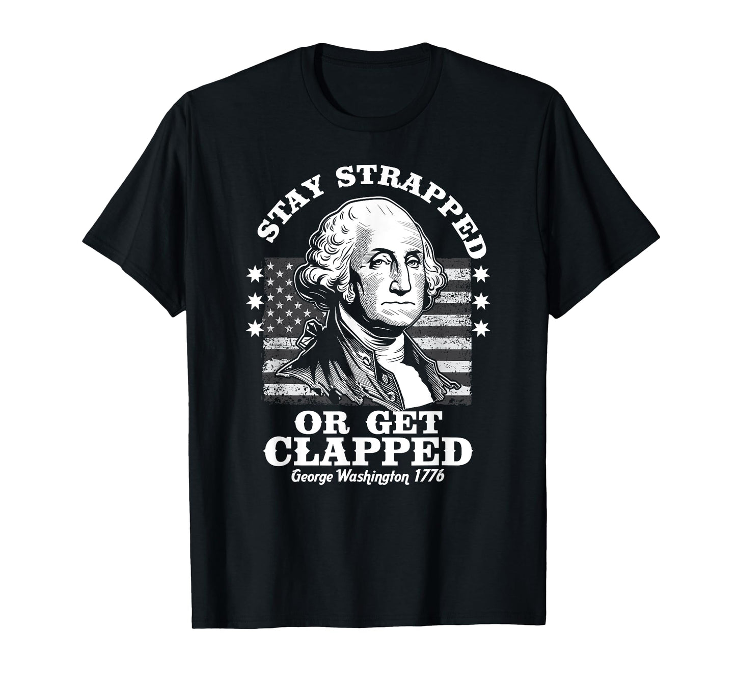 Stay Strapped or Get Clapped Funny G. Washington 4th of July T-Shirt