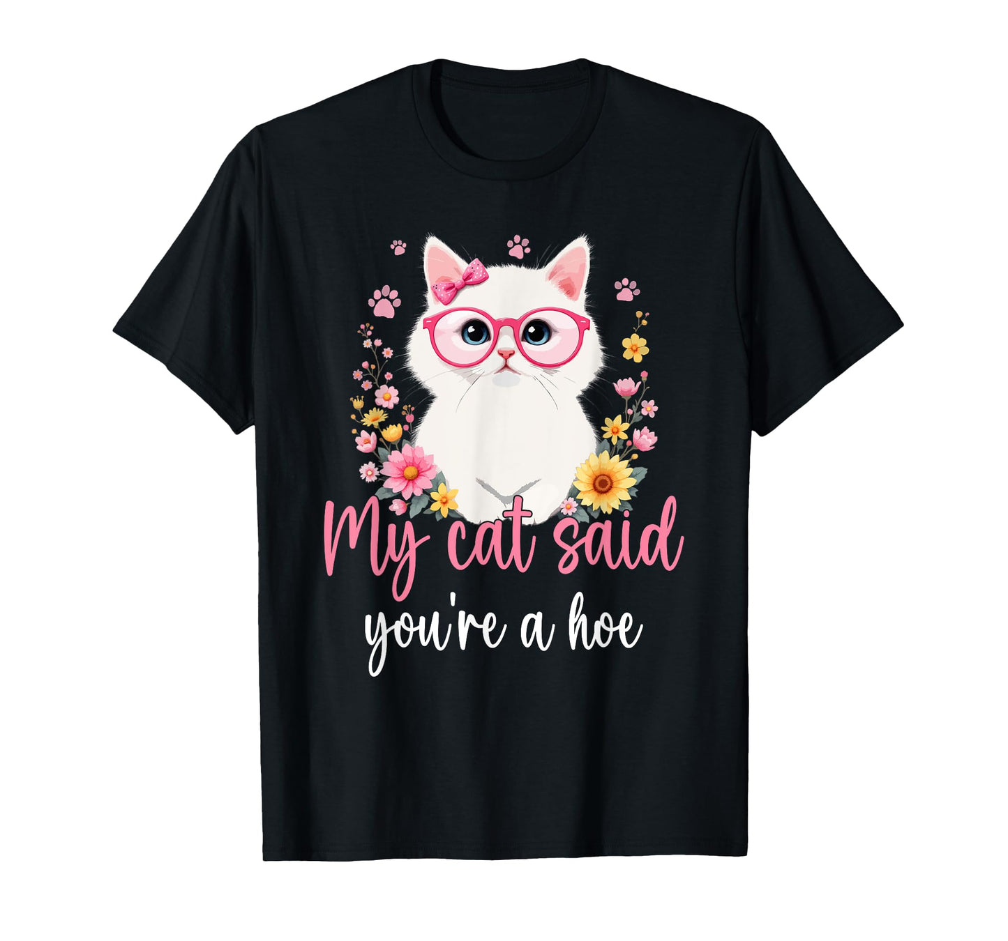 My Cat Said You're a Hoe Funny Cat Mom Design Mother's Day Men Women T-Shirt