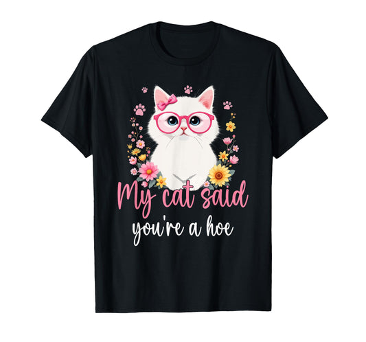 My Cat Said You're a Hoe Funny Cat Mom Design Mother's Day Men Women T-Shirt