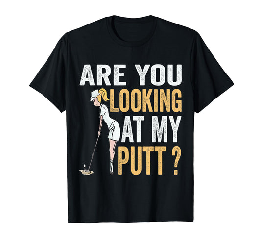 Are You Looking at My Putt Funny Golfer Girl Golf Player T-Shirt
