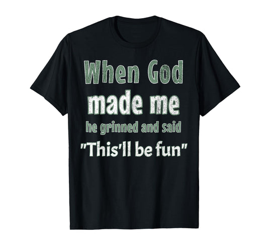 When God Made Me He Grinned And Said Funny Sarcastic Saying T-Shirt