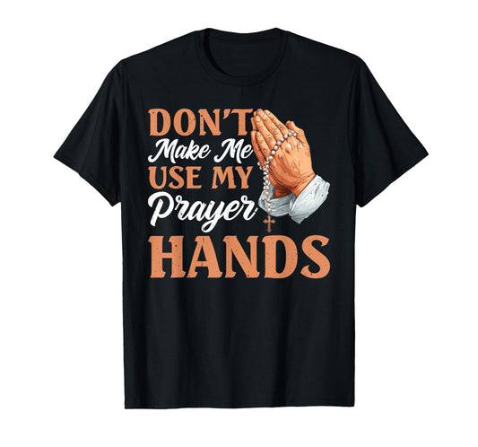Don't Make Me Use My Prayer Hands Church Faith Believer - T-Shirt