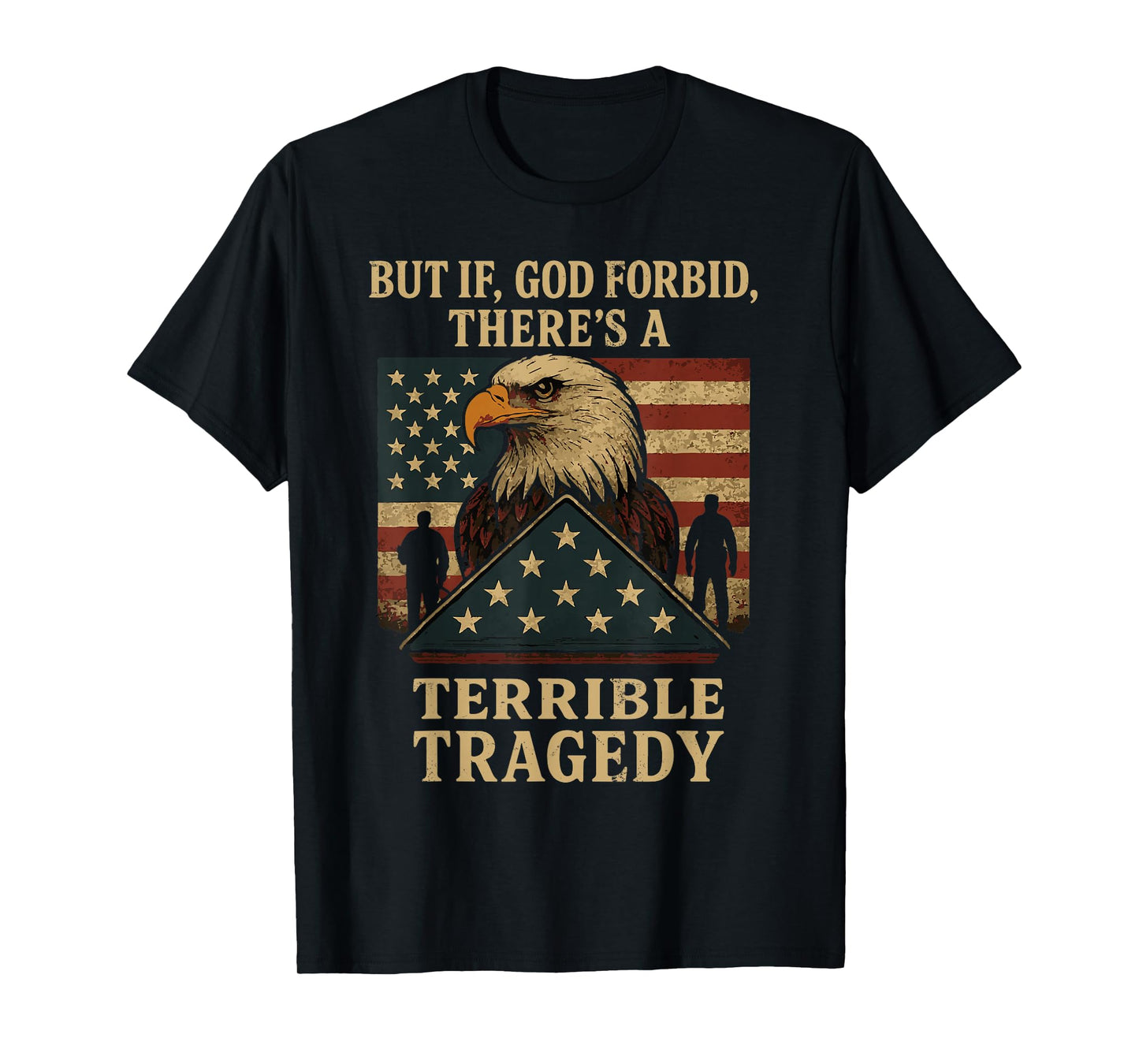Veterans Day But If God Forbid There’s A Terrible Tragedy T-Shirt