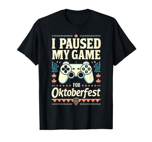 I Paused My Game For Oktoberfest Funny Gamer Gaming Quote T-Shirt