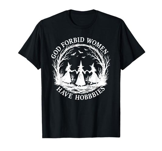 God Forbid Women Have Hobbies, Funny Witchy Feminist T-Shirt