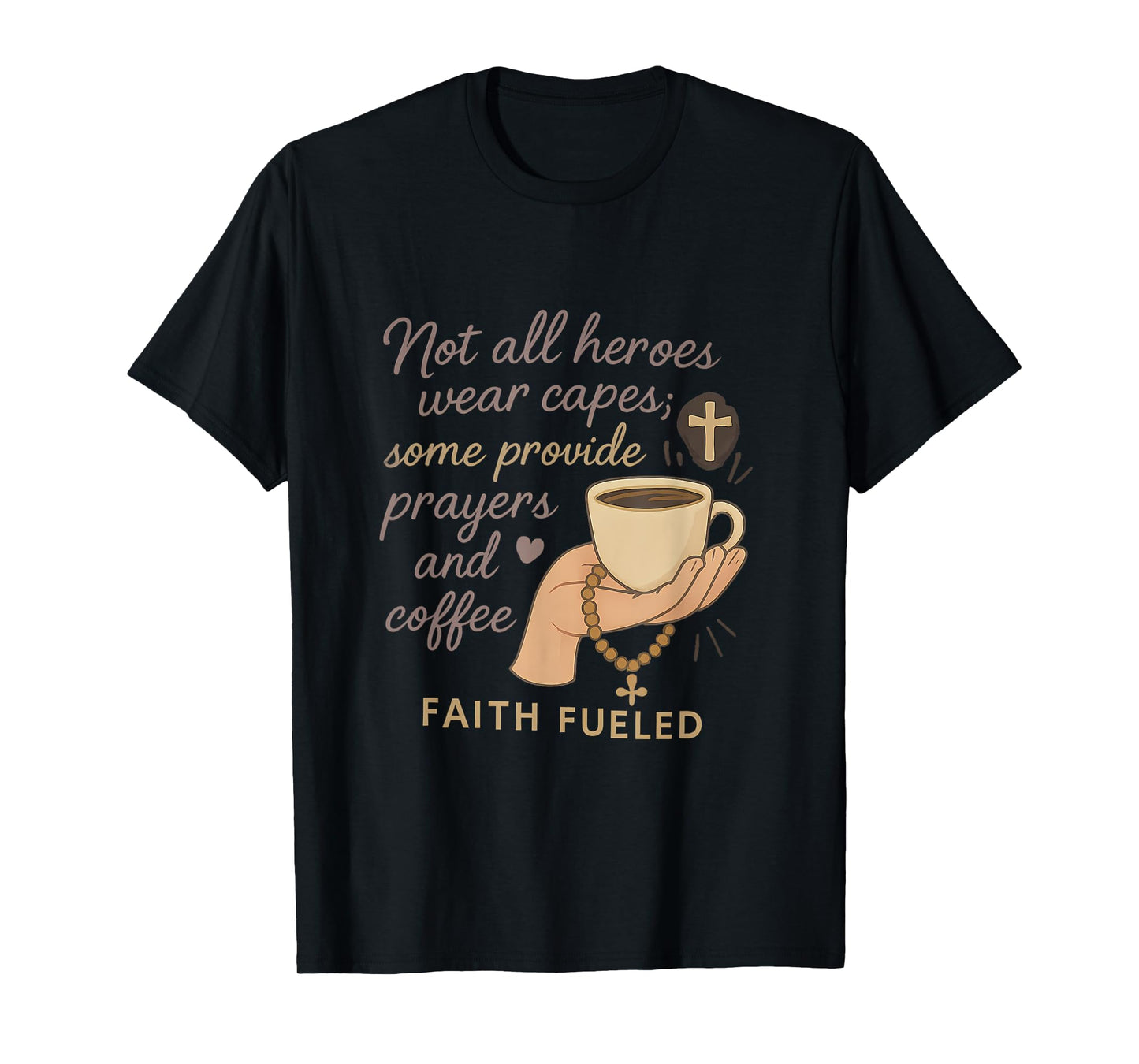 Not All Heroes Wear Capes Faith Coffee Prayer Design T-Shirt