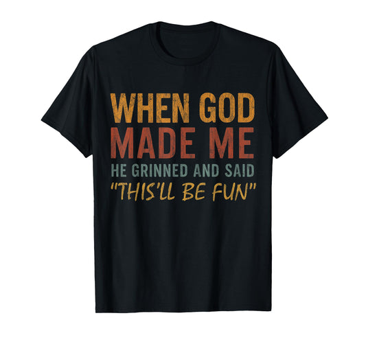 When God Made Me He Grinned And Said Funny Saying Joke Meme T-Shirt