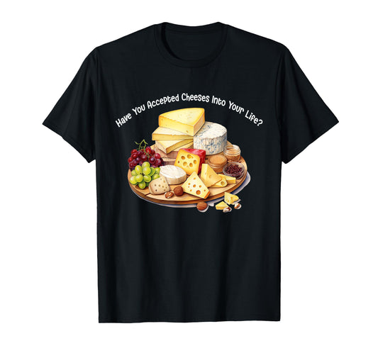 Funny Cheese Have You Accepted Cheeses Into Your Life Cute T-Shirt