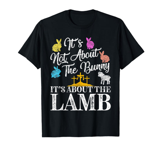 Its Not About The Bunny About Lamb Jesus Easter Christians T-Shirt