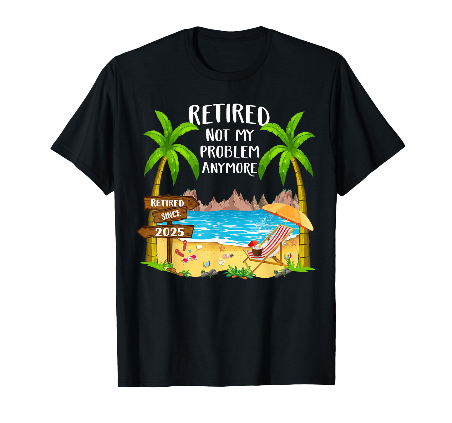 Retired 2025 Not My Problem Anymore Beach Retirement Gifts T-Shirt