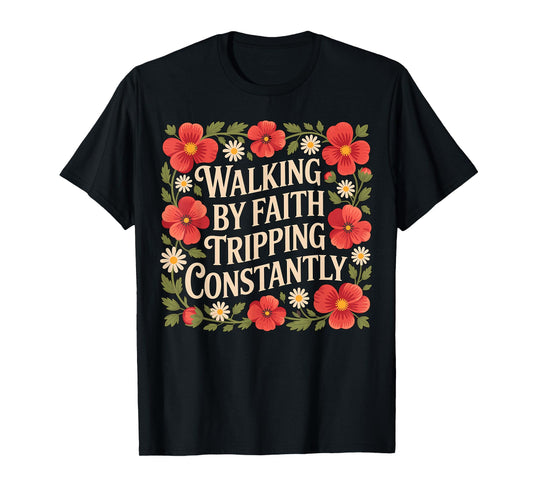 Walking by Faith Tripping Constantly Christian T-Shirt