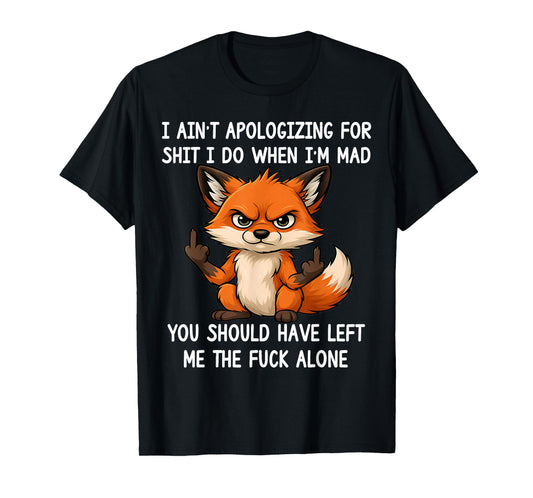 I Ain't Apologizing for Sht I Do When I'm Mad Funny Fox T-Shirt