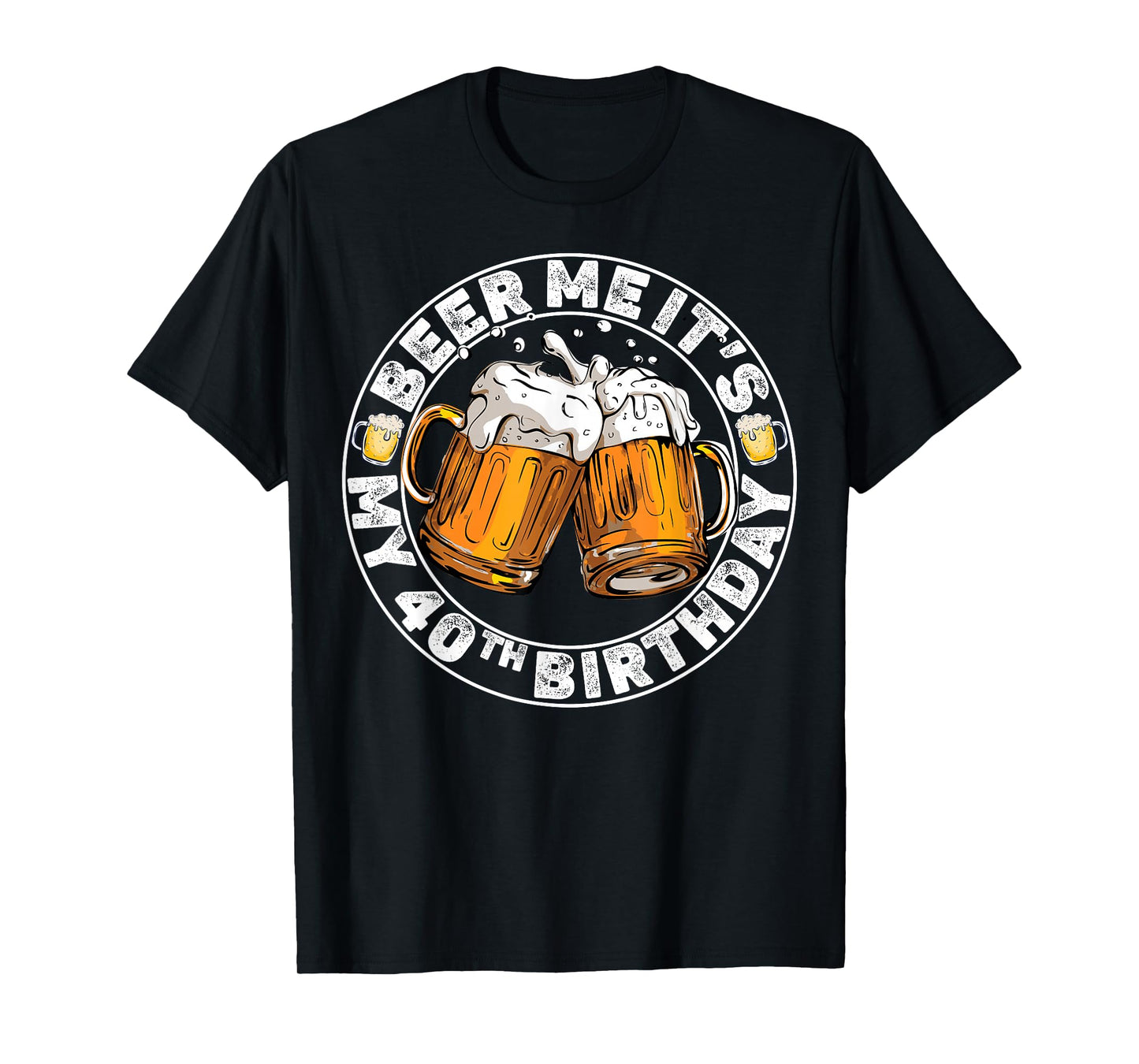 Beer Me It’s My 40th Birthday Funny Party Quote T-Shirt