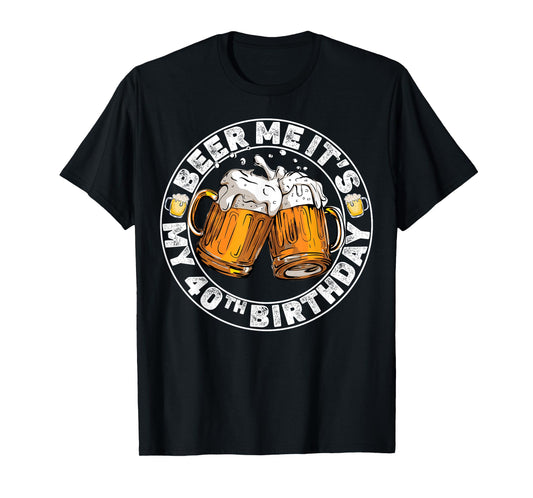 Beer Me It’s My 40th Birthday Funny Party Quote T-Shirt